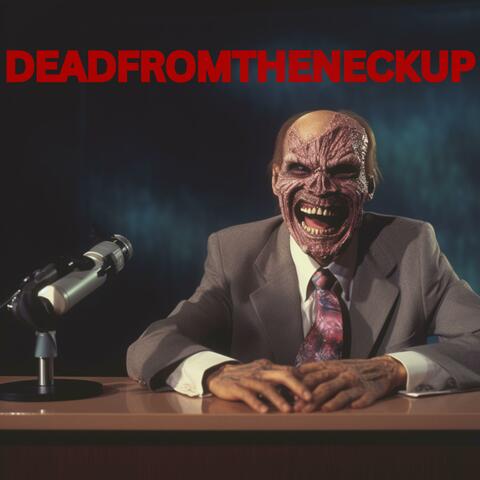 DEADFROMTHENECKUP