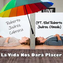 La Vida Nos Dará Placer (feat. Ft. Eliel Roberto Juárez Olmedo)