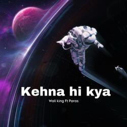 Kehna Hi Kya (feat. Wali king)