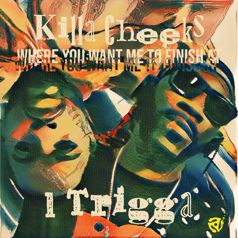 Where You Want Me To Finish At ? (feat. Killa Cheeks & 1 Trigga)