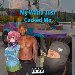 My Waifu Just Cucked Me