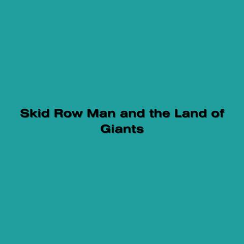Skid Row Man and the Land of Giants