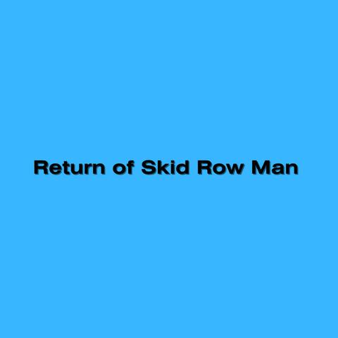 Return of Skid Row Man