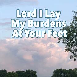 Lord I Lay My Burdens at Your Feet