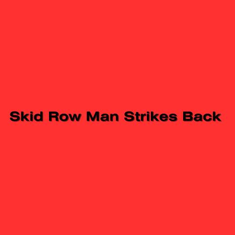 Skid Row Man Strikes Back