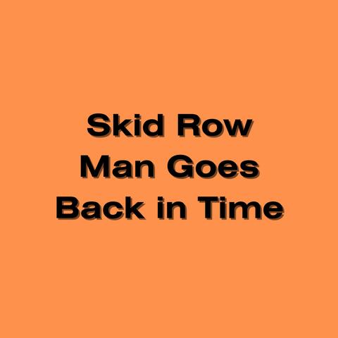 Skid Row Man Goes Back in Time