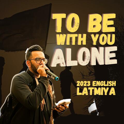 To be with you alone