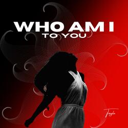 Who am I to you