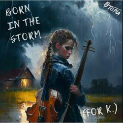 Born in the storm (for K.)