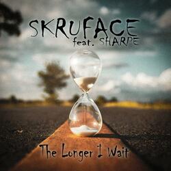 The Longer I Wait (feat. Skruface & Sharpe)
