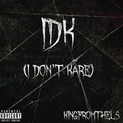 IDK (I Dont Kare)