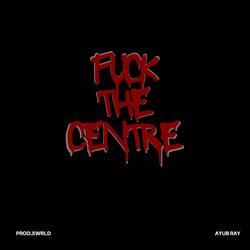 Fuck the Centre