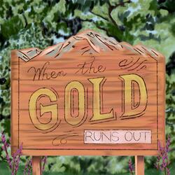 when the gold runs out