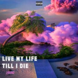 LIVE MY LIFE TILL I DIE