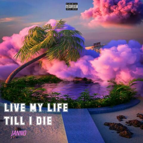 LIVE MY LIFE TILL I DIE
