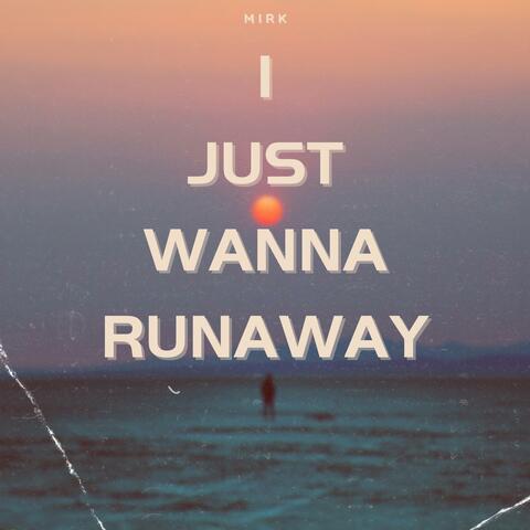 I Just Wanna Runaway