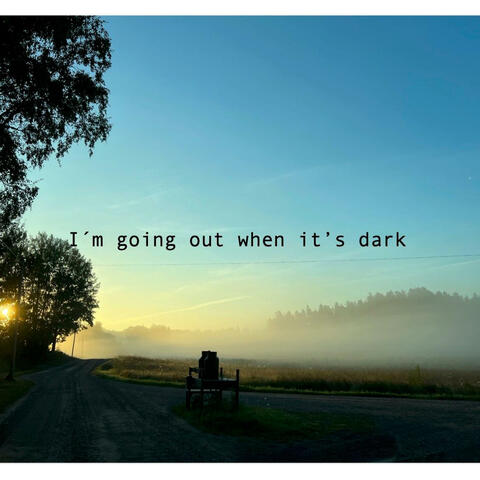 I´m going out when it´s dark