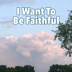 I Want To Be Faithful