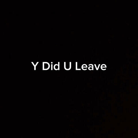 Y Did U Leave