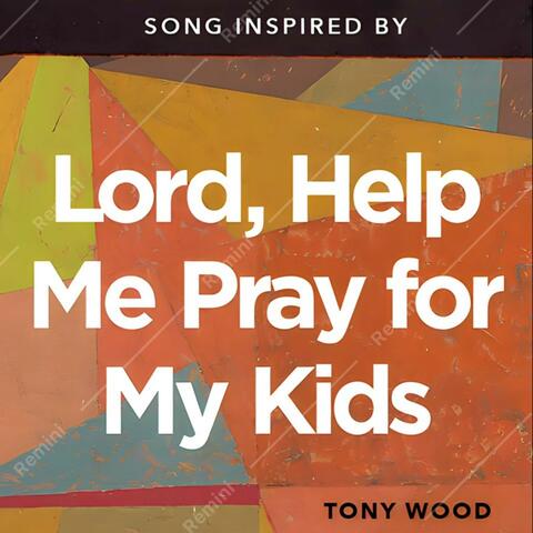 Songs Inspired By Lord, Help Me Pray For My Kids
