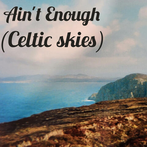 Ain't Enough (Celtic Skies)