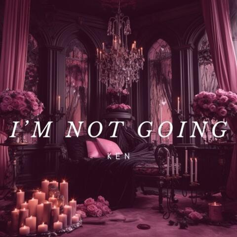 I'm not going