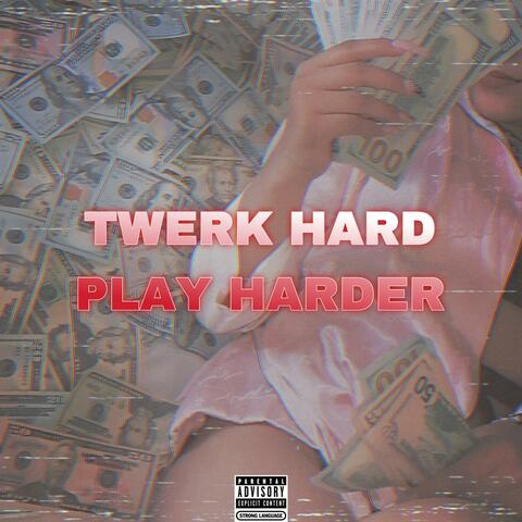 TWERK HARD, PLAY HARDER