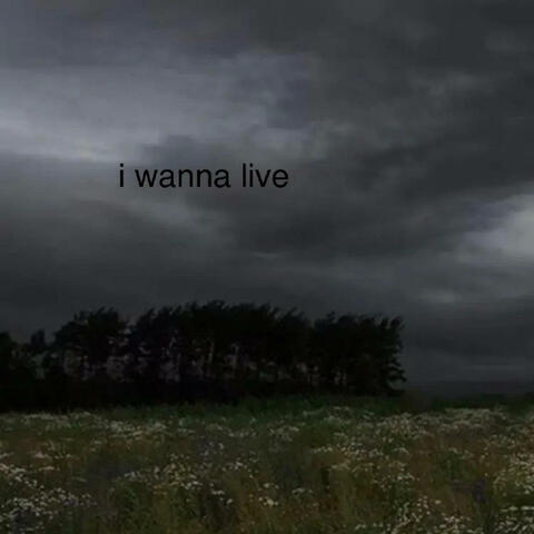 i wanna live