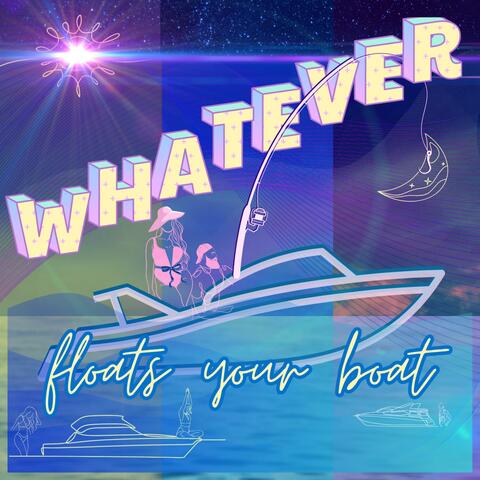 Whatever Floats Your Boat