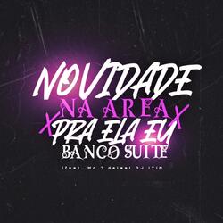 NOVIDADE NA AREA X PRA ELA EU BANCO SUITE (feat. Mc 7 delas)