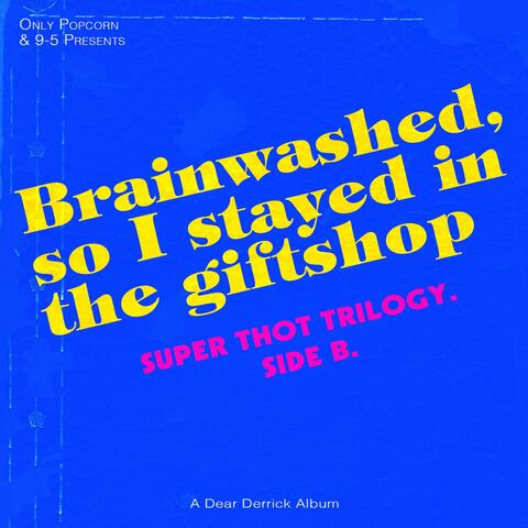 Brainwashed, so i stayed in the giftshop : SUPER THOT TRILOGY. SIDE B.