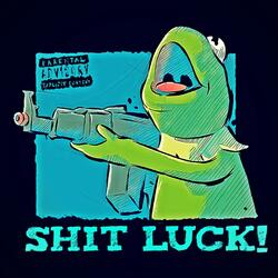 SHIT LUCK!
