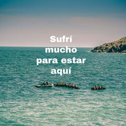 Sufrí mucho para estar aquí