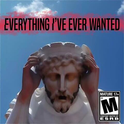 Everthing I've Ever Wanted. Is