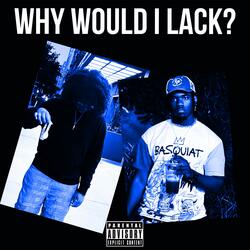 Why would I lack? (feat. 2kSunny)
