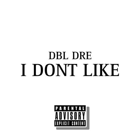 I DONT LIKE