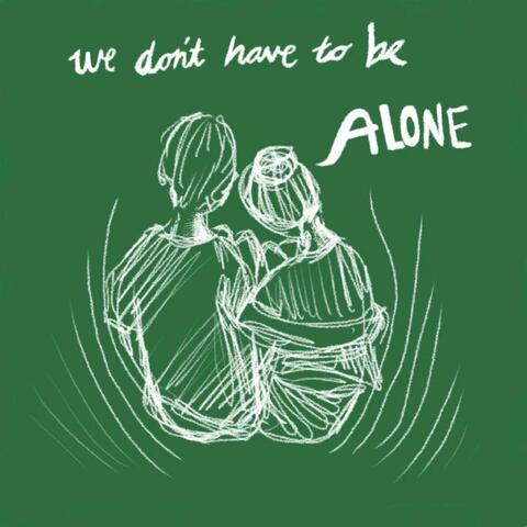 we don't have to be alone
