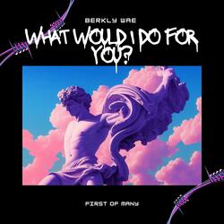 What Would I Do For You?