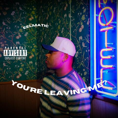 YOU"RE LEAVING ME