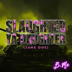 Slaughter Ya Daughter (Jane Doe)