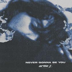 Never Gonna Be You