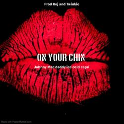 On Your Chin (feat. Johnnymacdaddyicecoldcapri)