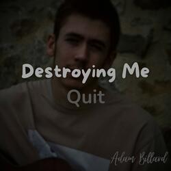Destroying Me Quit