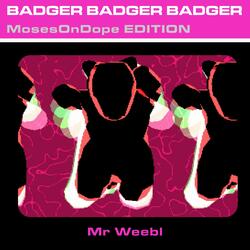 Badger Badger Badger (MosesOnDope Edition)