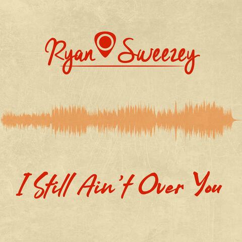 I Still Ain't Over You
