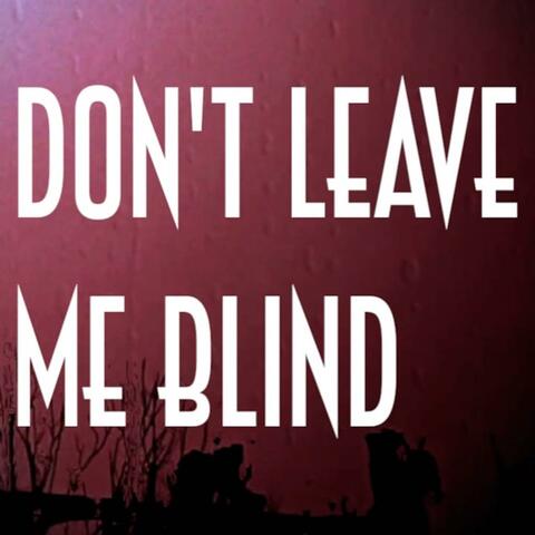 Don't Leave Me Blind