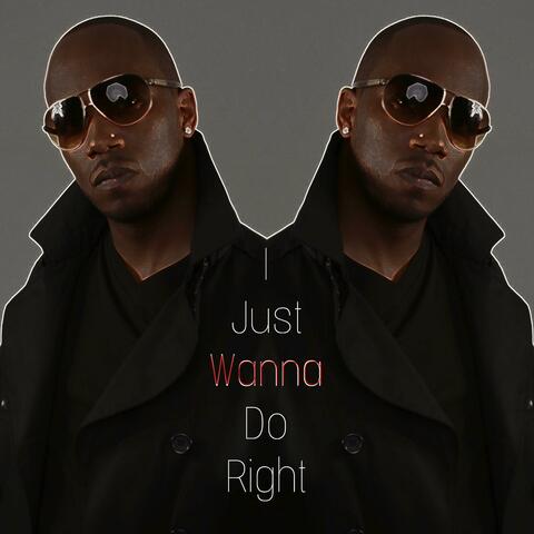 I JUST WANNA DO RIGHT