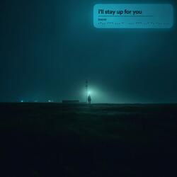 i'll stay up for you