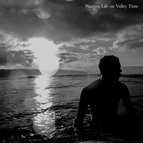 Wasting Life on Valley Time