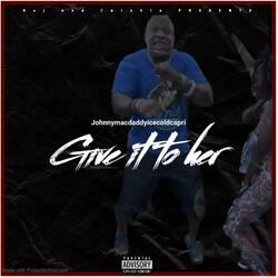 Give it to her (feat. Johnnymacdaddyicecoldcapri)